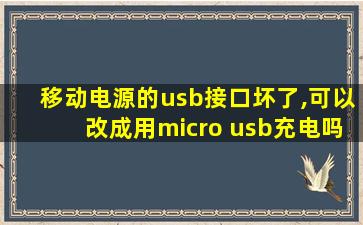 移动电源的usb接口坏了,可以改成用micro usb充电吗